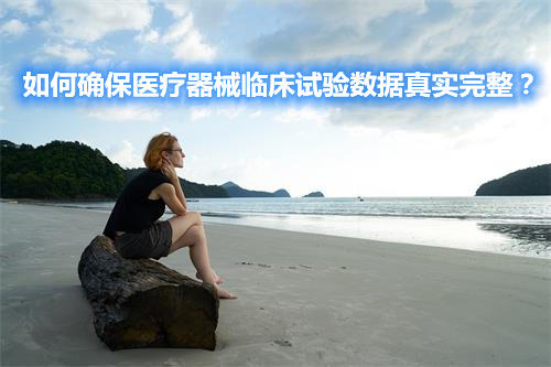 如何確保醫(yī)療器械臨床試驗數(shù)據(jù)真實完整？(圖1)
