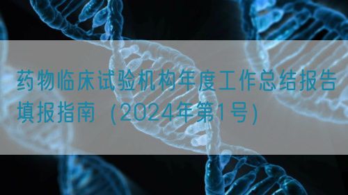 藥物臨床試驗機構年度工作總結報告填報指南（2024年第1號）