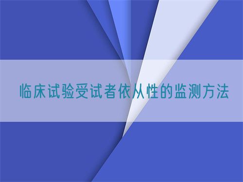 臨床試驗(yàn)受試者依從性的監(jiān)測方法(圖1)