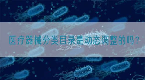 醫療器械分類目錄是動態調整的嗎？(圖1)