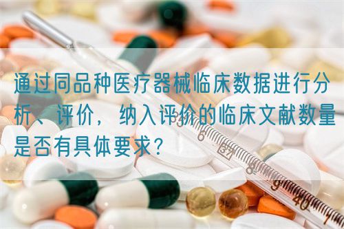 通過同品種醫療器械臨床數據進行分析、評價，納入評價的臨床文獻數量是否有具體要求？(圖1)