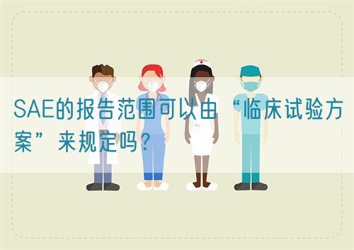 SAE的報告范圍可以由“臨床試驗方案”來規定嗎？(圖1)