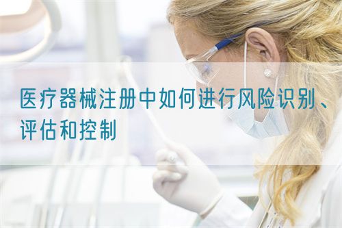 醫療器械注冊中如何進行風險識別、評估和控制(圖1)