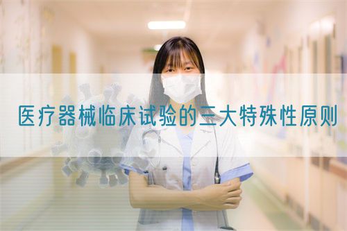 醫療器械臨床試驗的三大特殊性原則(圖1)