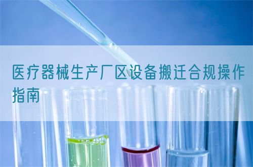 醫療器械生產廠區設備搬遷合規操作指南(圖1)