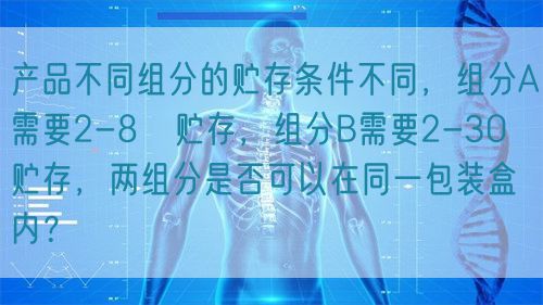 產(chǎn)品不同組分的貯存條件不同，組分A需要2-8℃貯存，組分B需要2-30℃貯存，兩組分是否可以在同一包裝盒內(nèi)？(圖1)