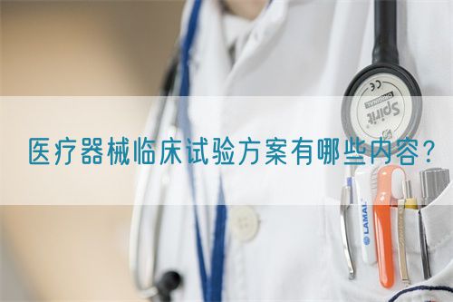 醫療器械臨床試驗方案有哪些內容？(圖1)